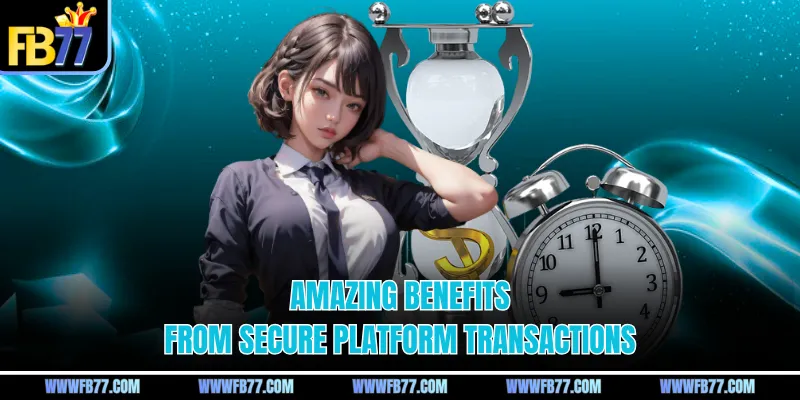 Amazing benefits from secure platform transactions