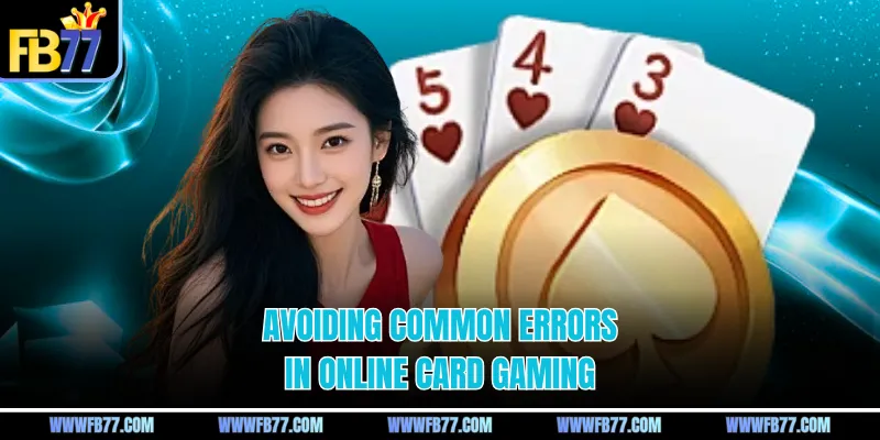 Avoiding common errors in online card gaming