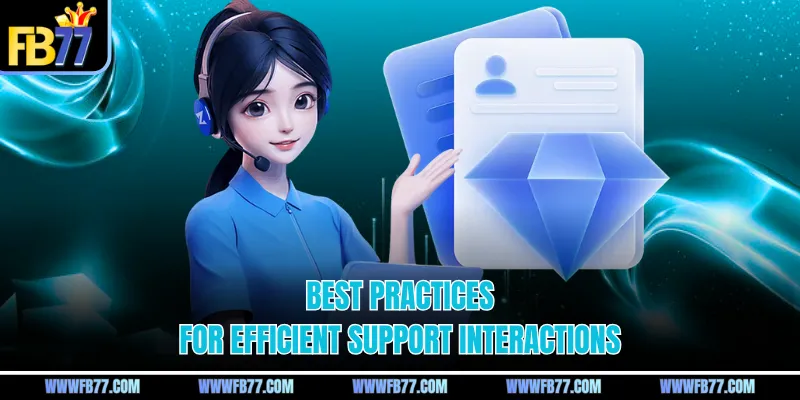 Best practices for efficient support interactions