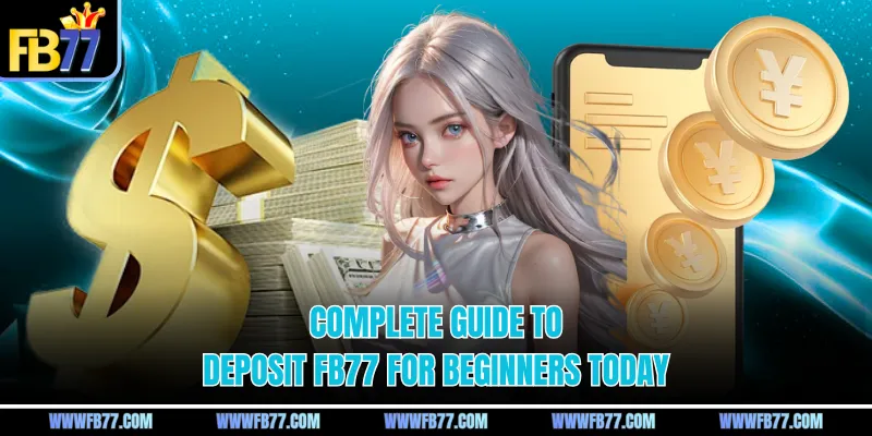 Complete guide to Deposit FB77 for beginners today