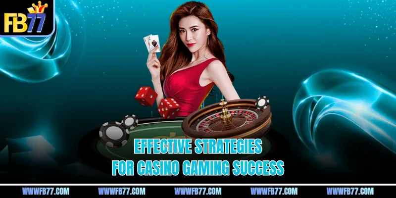 Effective strategies for casino gaming success