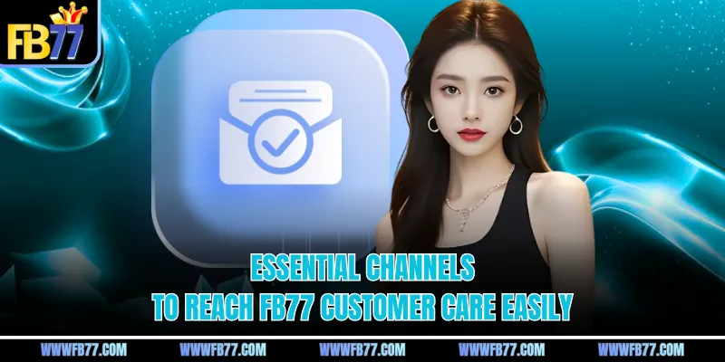 Essential channels to reach FB77 Customer Care easily