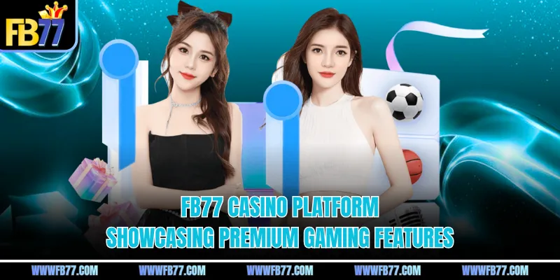 FB77 casino platform showcasing premium gaming features
