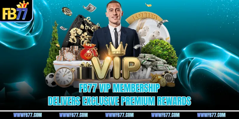 FB77 vip membership delivers exclusive premium rewards