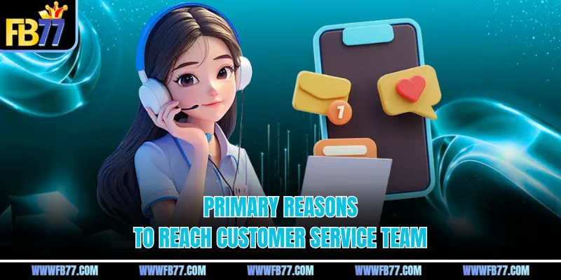 Primary reasons to reach customer service team