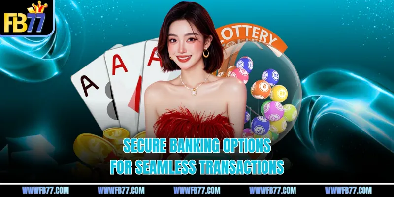 Secure banking options for seamless transactions