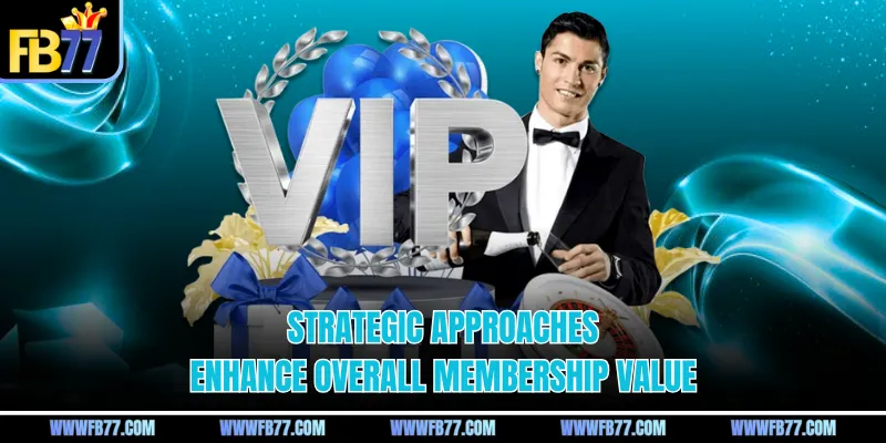 Strategic approaches enhance overall membership value