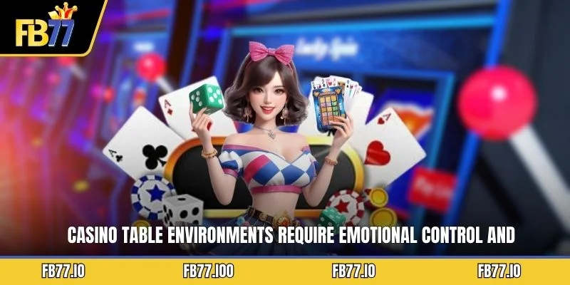 Casino table environments require emotional control and psychological awareness