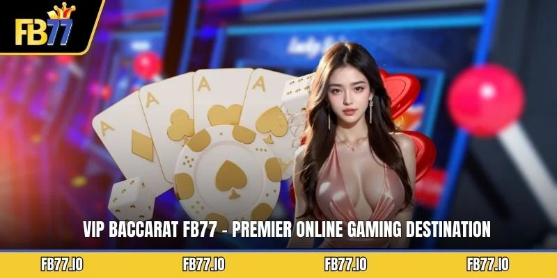 vip-baccarat-fb77---premier-online-gaming-destination