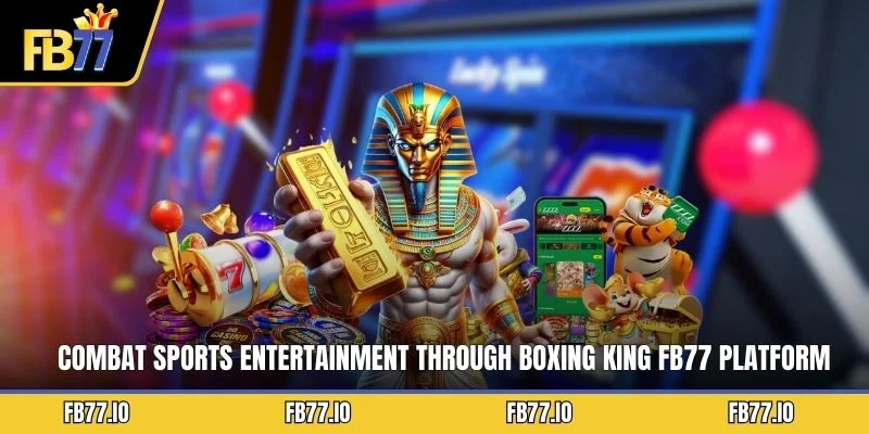 Combat sports entertainment through Boxing king FB77 platform experience